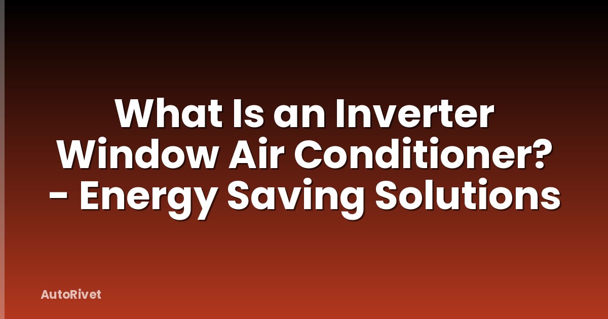 What Is an Inverter Window Air Conditioner? - Energy Saving Solutions