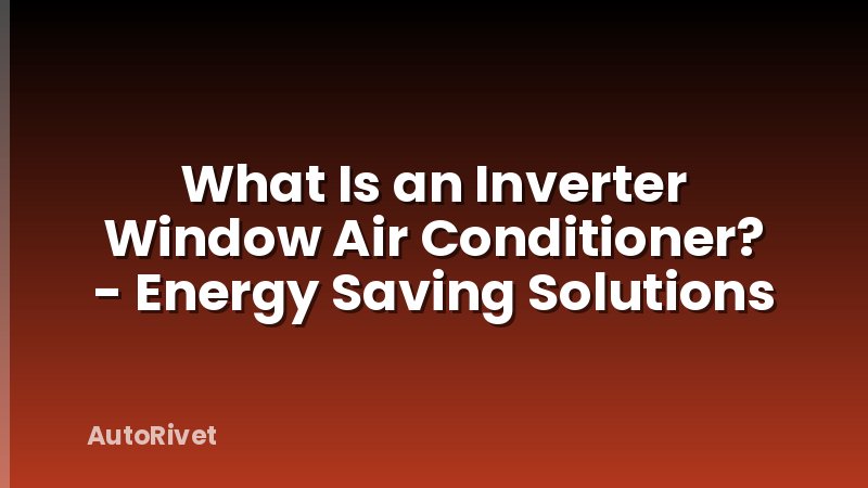 What Is an Inverter Window Air Conditioner? - Energy Saving Solutions