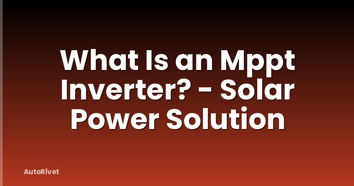 What Is an Mppt Inverter? - Solar Power Solution