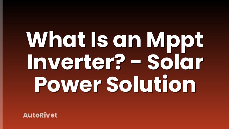 What Is an Mppt Inverter? - Solar Power Solution