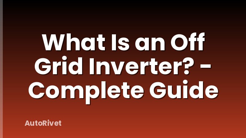 What Is an Off Grid Inverter? - Complete Guide