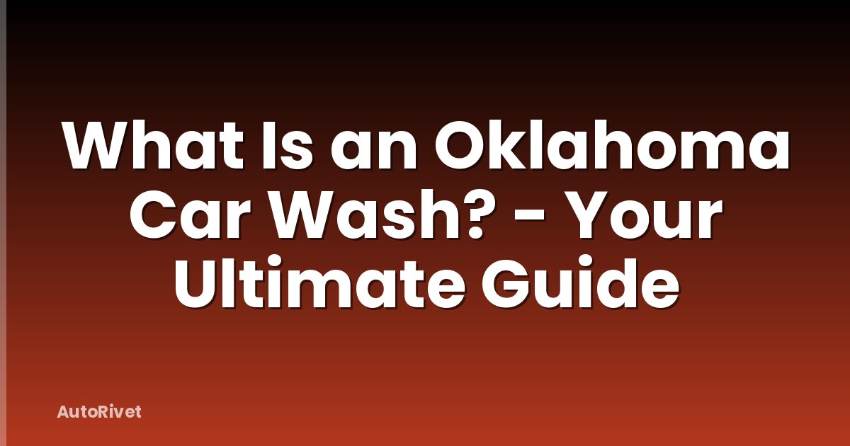 What Is an Oklahoma Car Wash? - Your Ultimate Guide