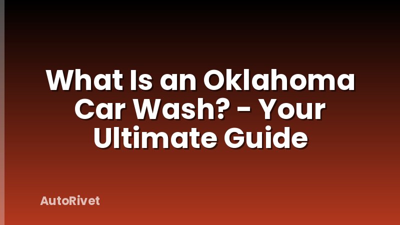 What Is an Oklahoma Car Wash? - Your Ultimate Guide