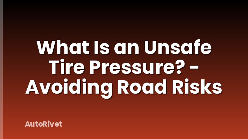 What Is an Unsafe Tire Pressure? - Avoiding Road Risks