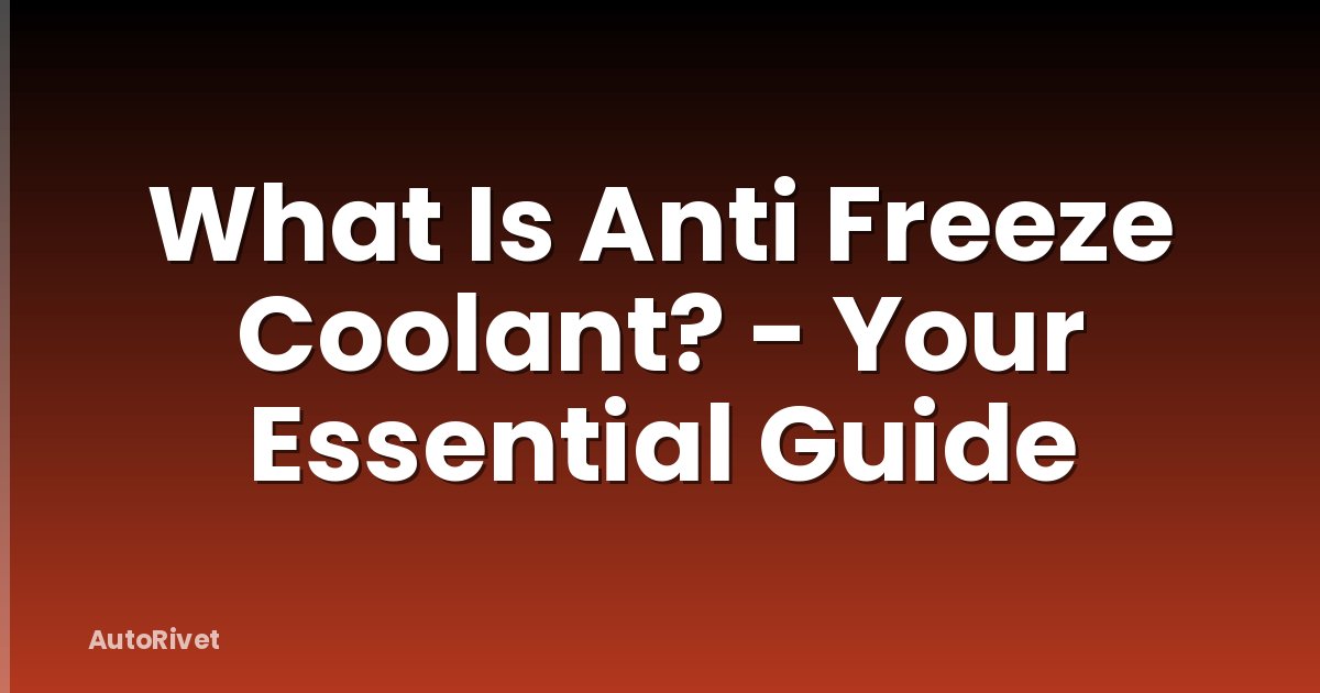 What Is Anti Freeze Coolant? - Your Essential Guide