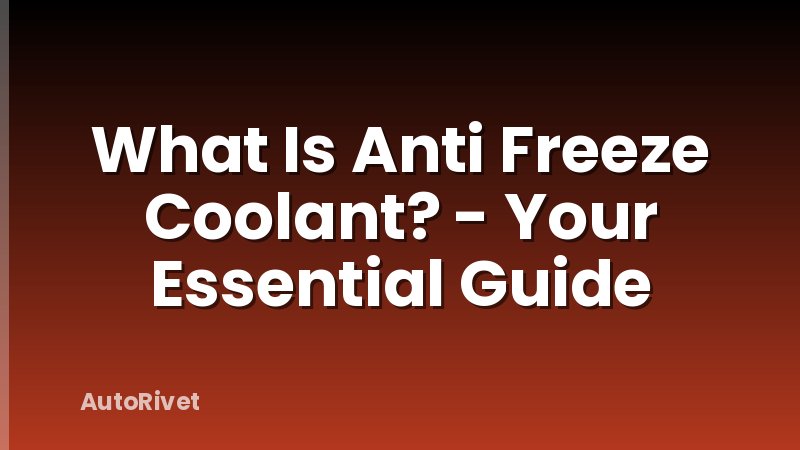 What Is Anti Freeze Coolant? - Your Essential Guide