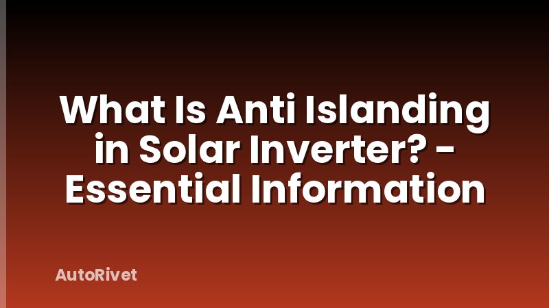 What Is Anti Islanding in Solar Inverter? - Essential Information
