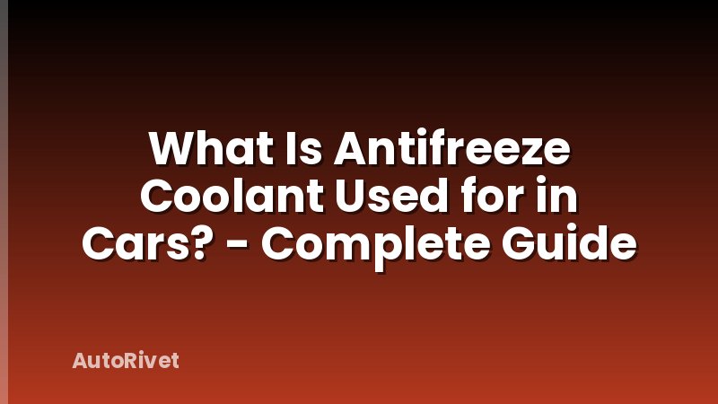 What Is Antifreeze Coolant Used for in Cars? - Complete Guide