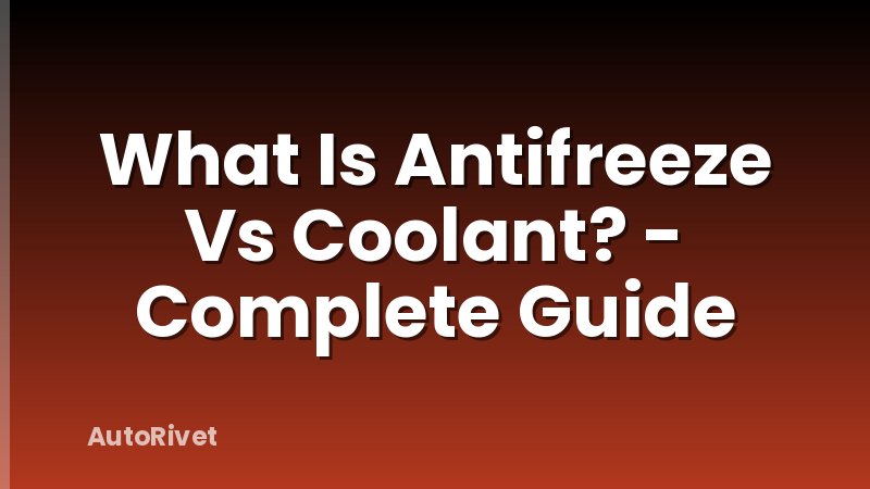 What Is Antifreeze Vs Coolant? - Complete Guide