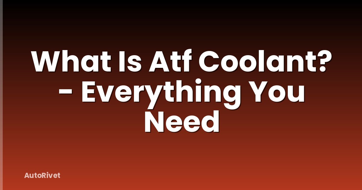 What Is Atf Coolant? - Everything You Need