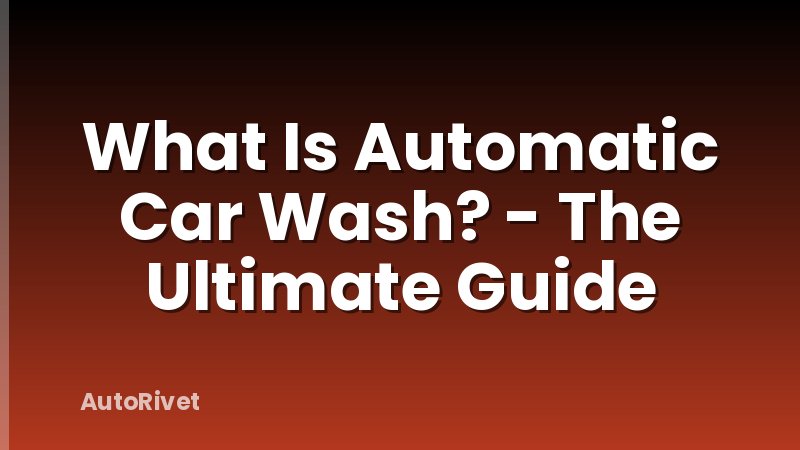What Is Automatic Car Wash? - The Ultimate Guide