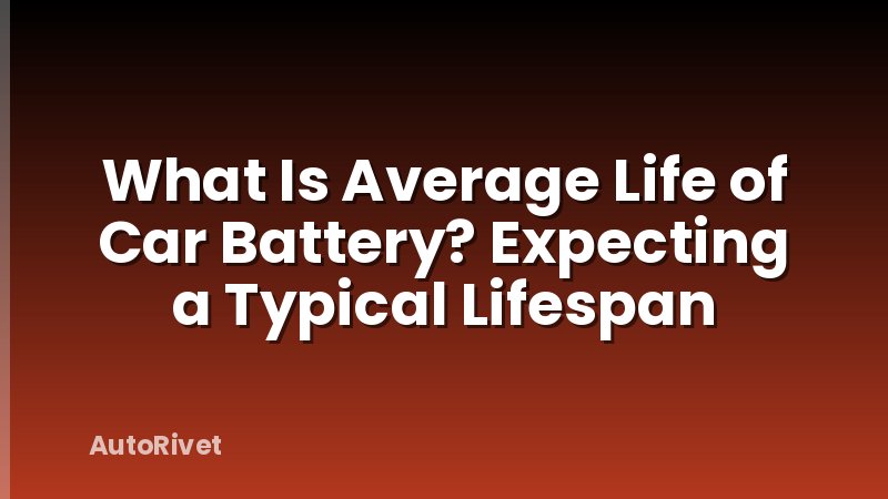 What Is Average Life of Car Battery? Expecting a Typical Lifespan