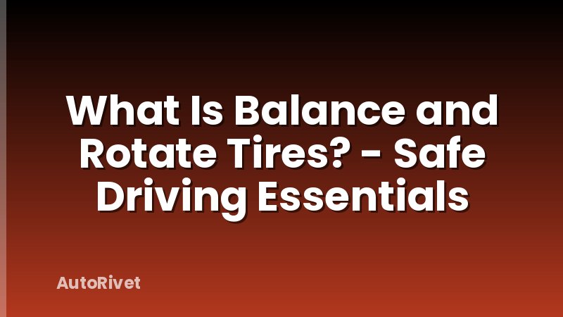 What Is Balance and Rotate Tires? - Safe Driving Essentials