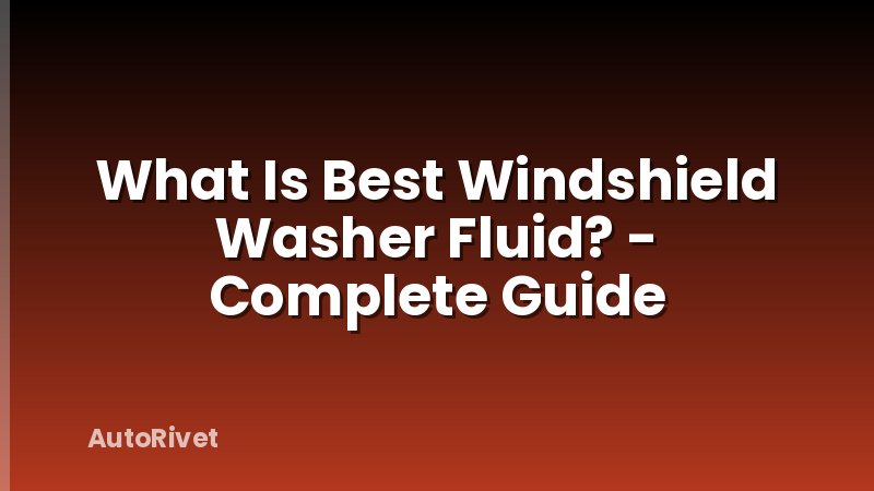 What Is Best Windshield Washer Fluid? - Complete Guide