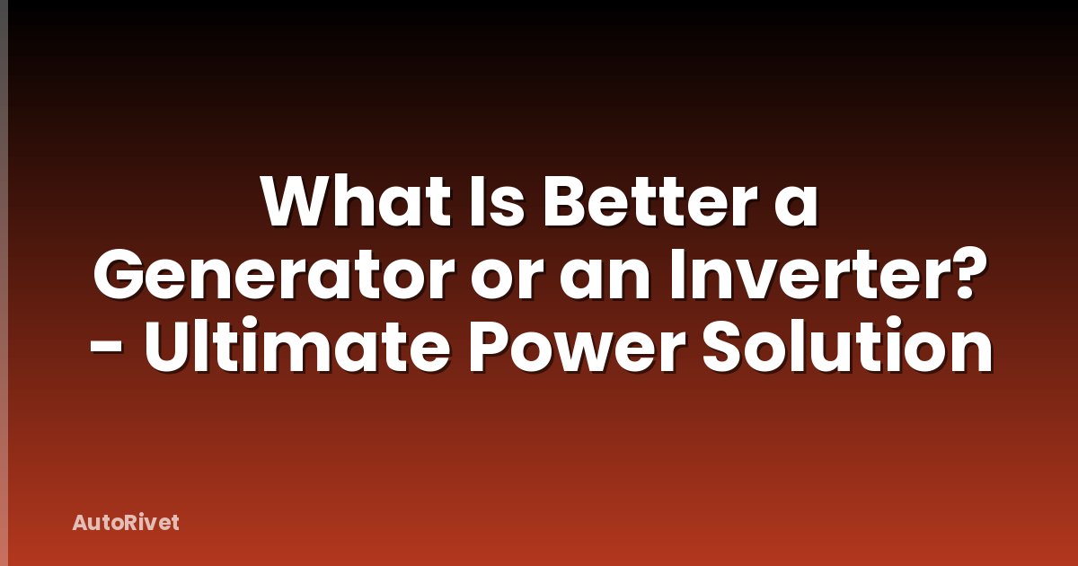 What Is Better a Generator or an Inverter? - Ultimate Power Solution