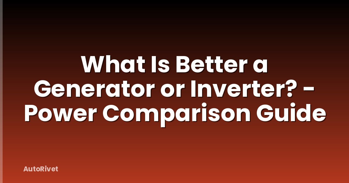 What Is Better a Generator or Inverter? - Power Comparison Guide
