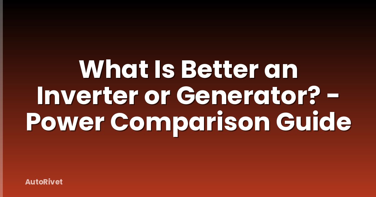 What Is Better an Inverter or Generator? - Power Comparison Guide