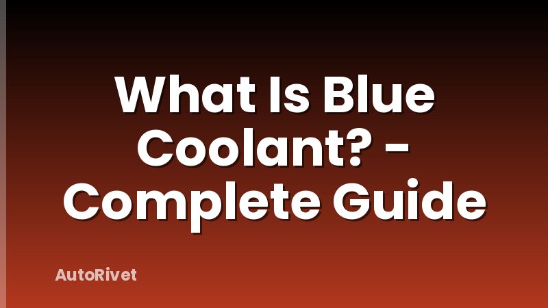 What Is Blue Coolant? - Complete Guide