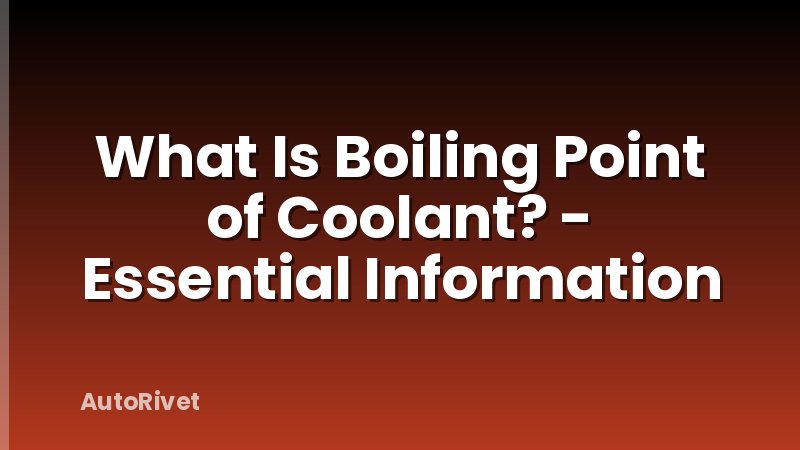 What Is Boiling Point of Coolant? - Essential Information