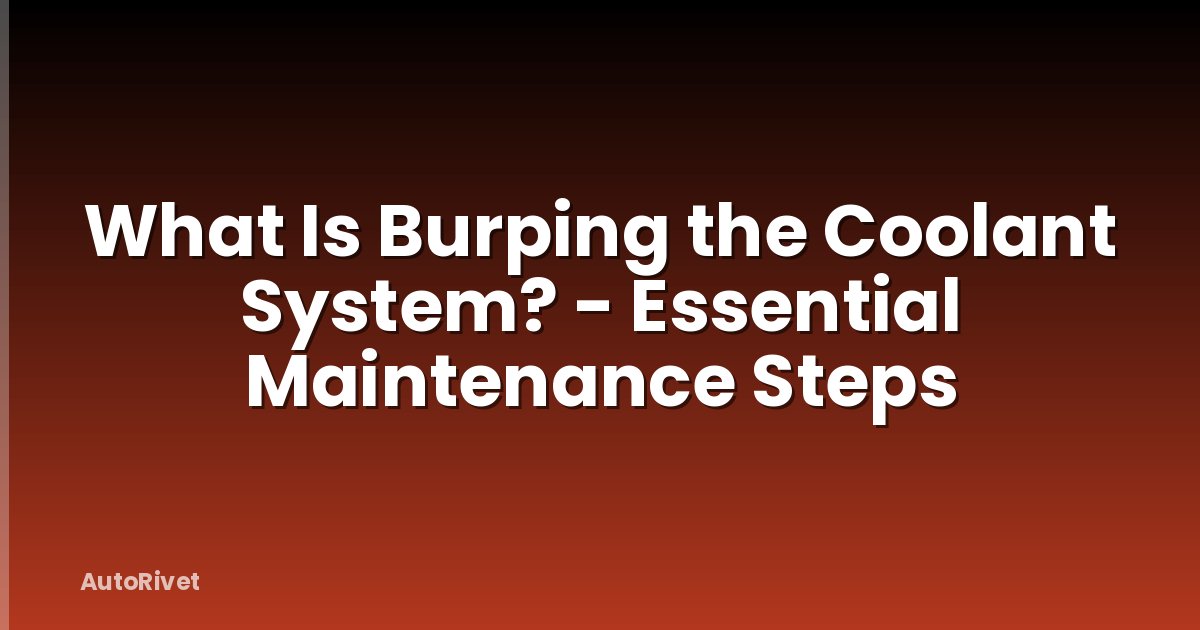 What Is Burping the Coolant System? - Essential Maintenance Steps