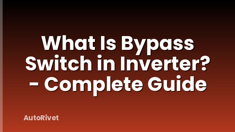 What Is Bypass Switch in Inverter? - Complete Guide