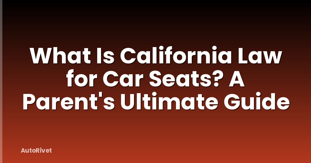 What Is California Law for Car Seats? A Parent's Ultimate Guide