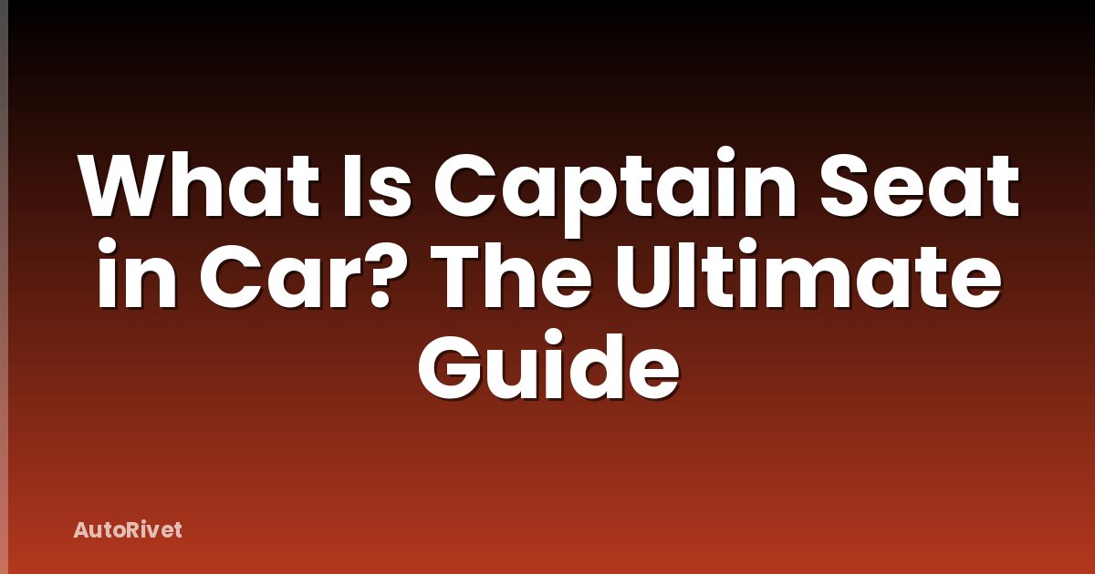 What Is Captain Seat in Car? The Ultimate Guide