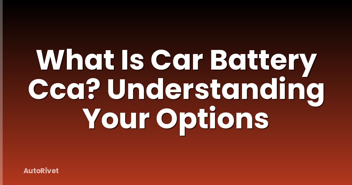 What Is Car Battery Cca? Understanding Your Options