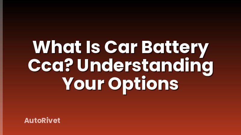 What Is Car Battery Cca? Understanding Your Options
