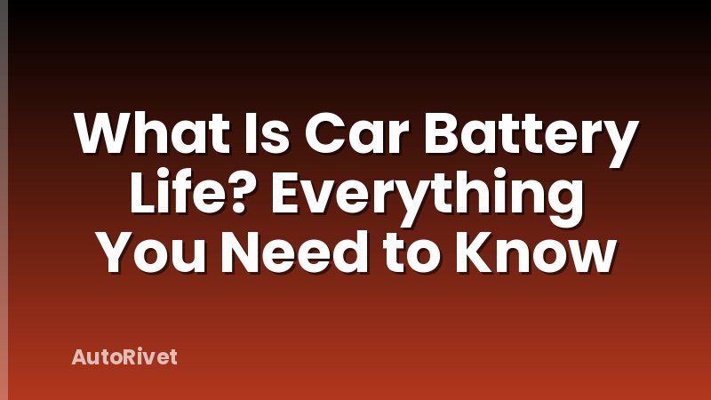 What Is Car Battery Life? Everything You Need to Know