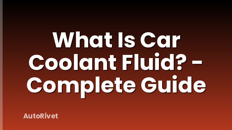 What Is Car Coolant Fluid? - Complete Guide