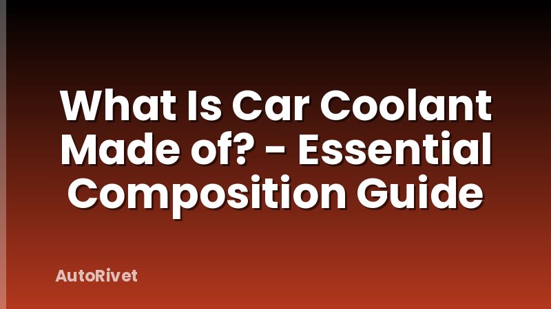 What Is Car Coolant Made of? - Essential Composition Guide