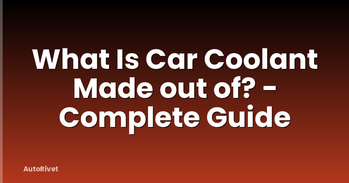 What Is Car Coolant Made out of? - Complete Guide