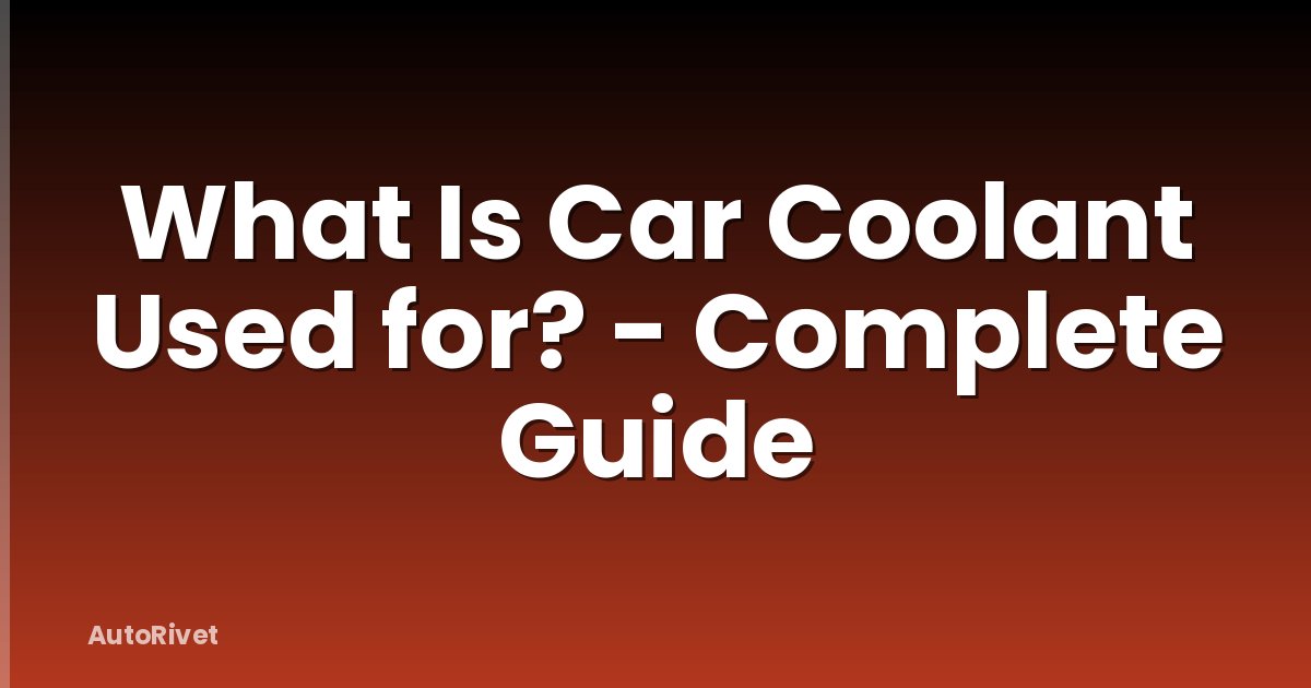 What Is Car Coolant Used for? - Complete Guide