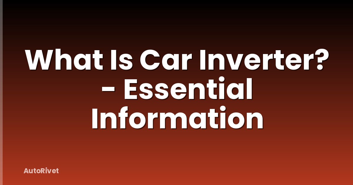 What Is Car Inverter? - Essential Information