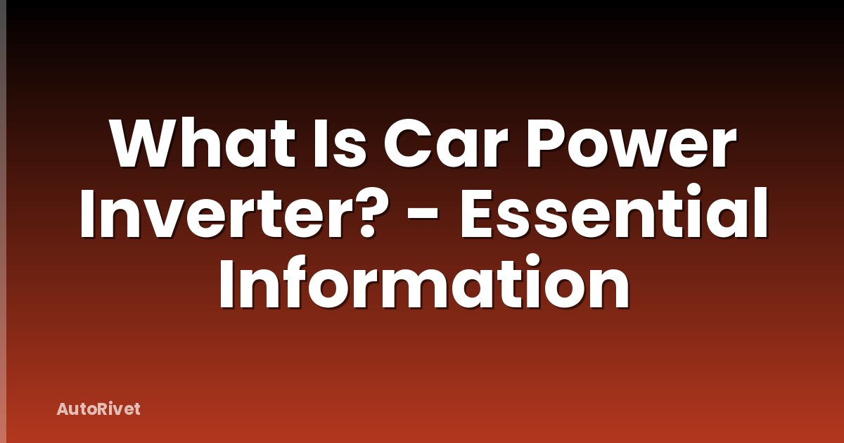 What Is Car Power Inverter? - Essential Information