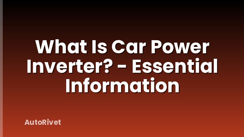 What Is Car Power Inverter? - Essential Information