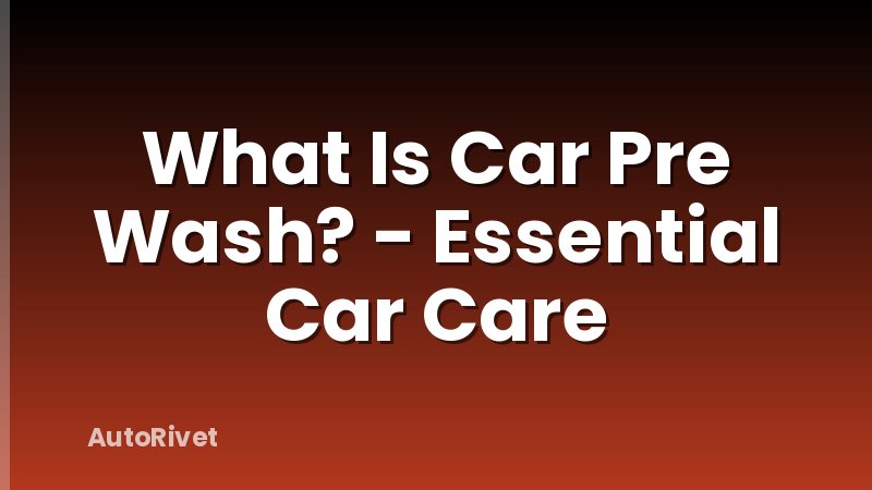 What Is Car Pre Wash? - Essential Car Care