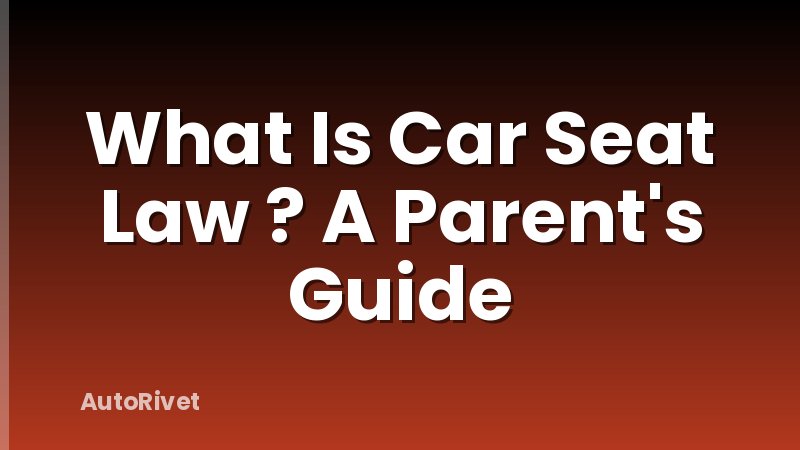 What Is Car Seat Law ? A Parent's Guide