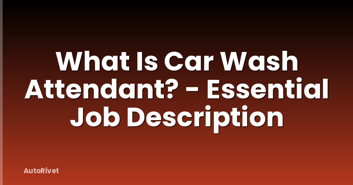 What Is Car Wash Attendant? - Essential Job Description