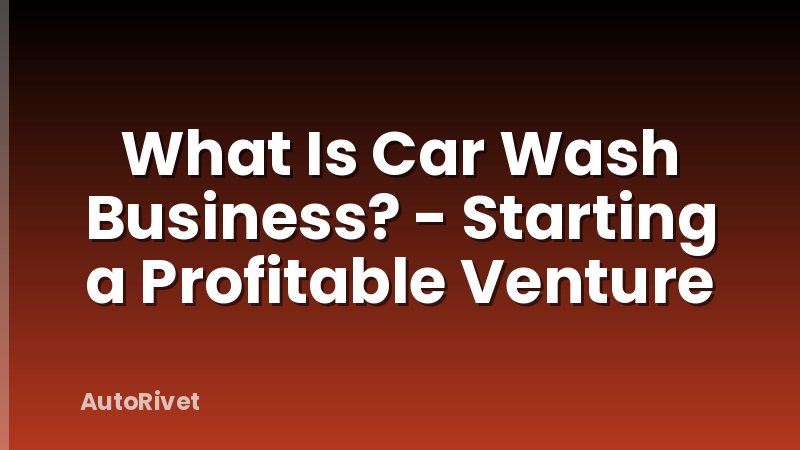 What Is Car Wash Business? - Starting a Profitable Venture
