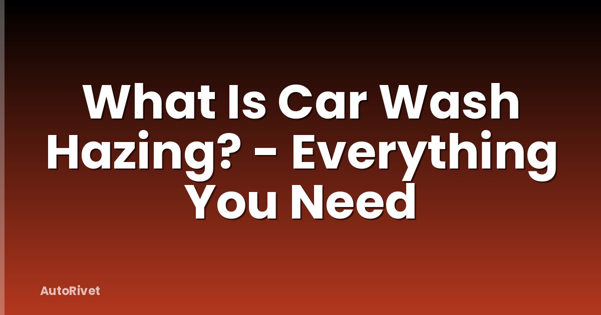 What Is Car Wash Hazing? - Everything You Need