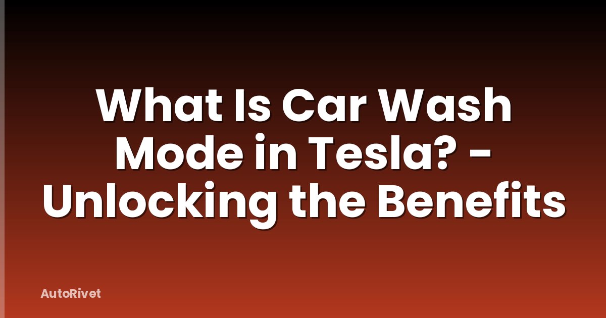 What Is Car Wash Mode in Tesla? - Unlocking the Benefits