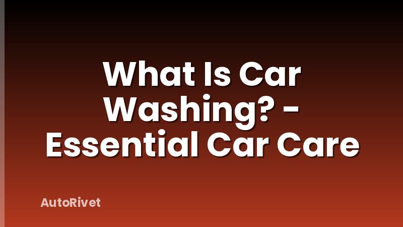 What Is Car Washing? - Essential Car Care