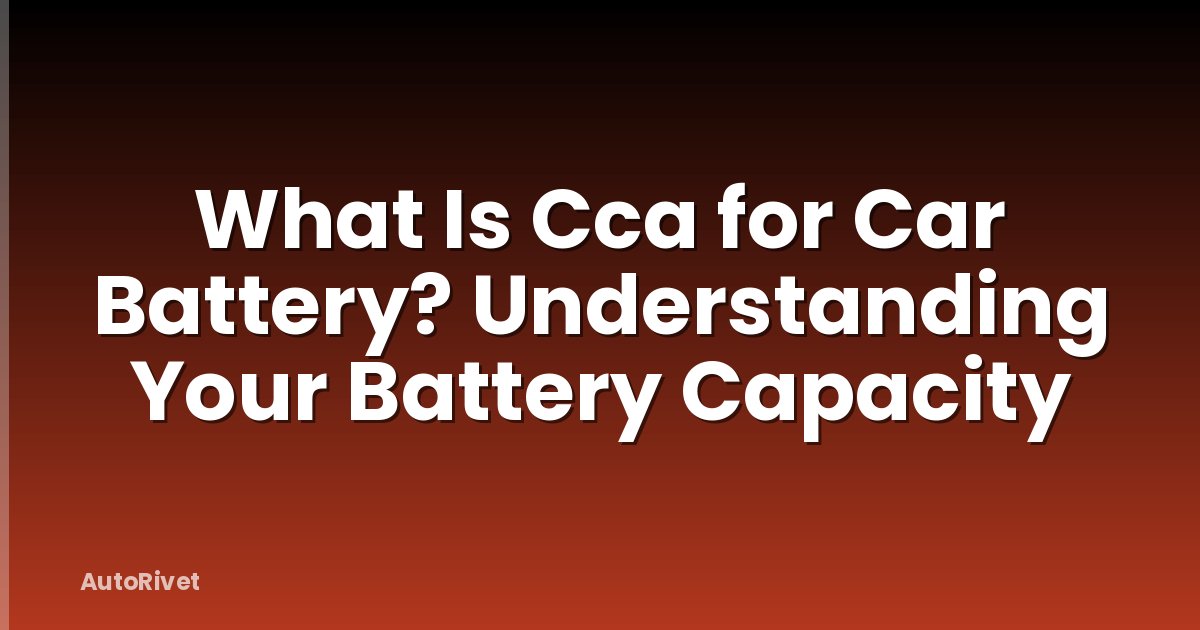 What Is Cca for Car Battery? Understanding Your Battery Capacity