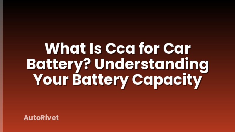 What Is Cca for Car Battery? Understanding Your Battery Capacity