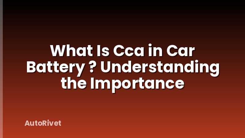 What Is Cca in Car Battery ? Understanding the Importance