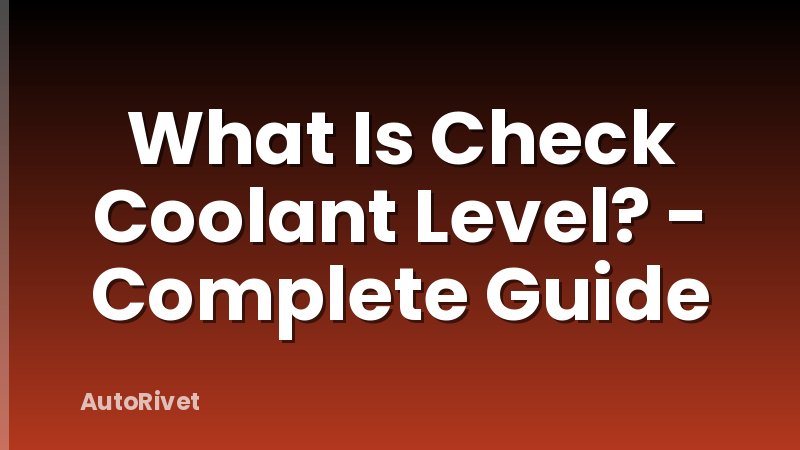What Is Check Coolant Level? - Complete Guide