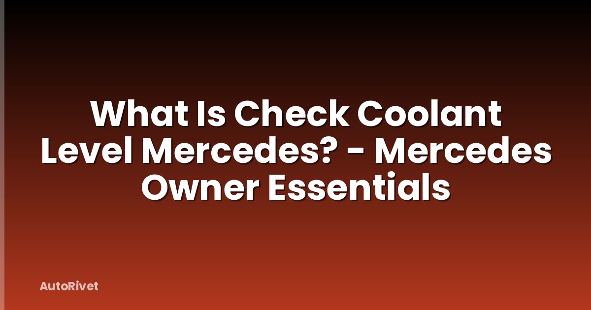What Is Check Coolant Level Mercedes? - Mercedes Owner Essentials