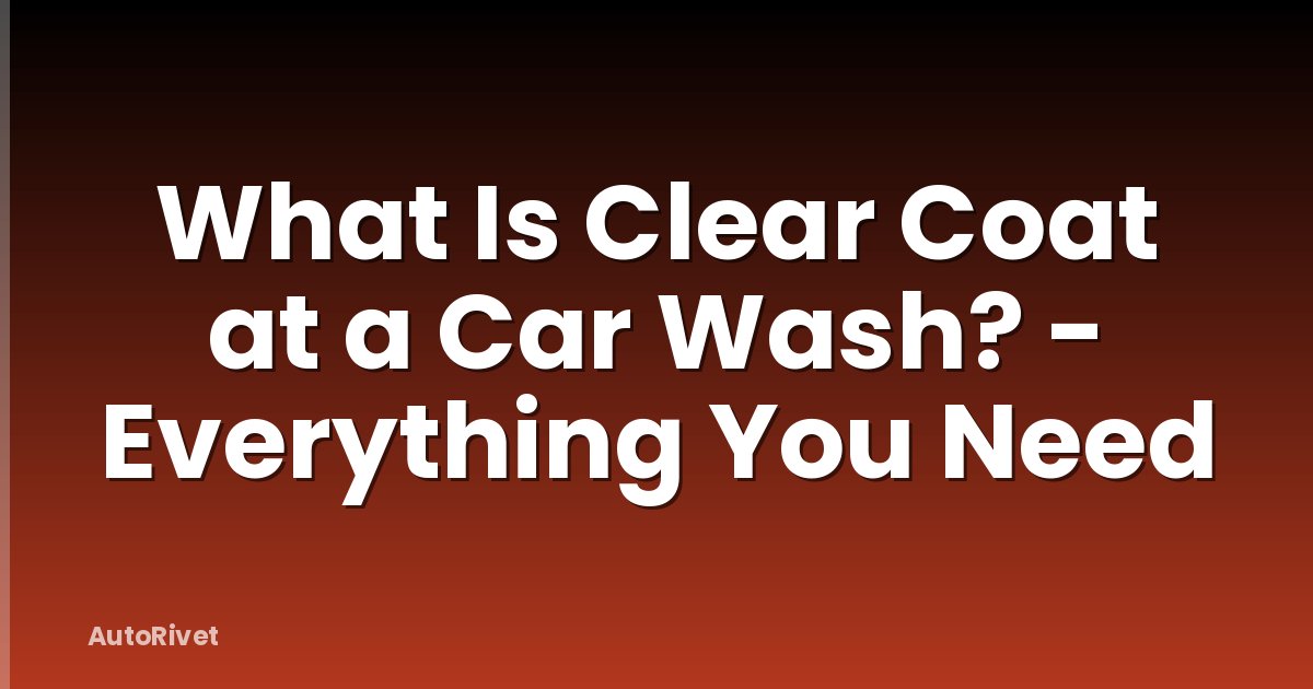 What Is Clear Coat at a Car Wash? - Everything You Need